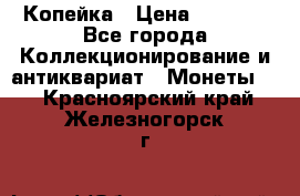 Копейка › Цена ­ 2 000 - Все города Коллекционирование и антиквариат » Монеты   . Красноярский край,Железногорск г.